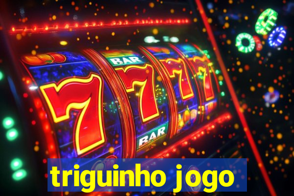 triguinho jogo